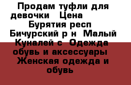 Продам туфли для девочки › Цена ­ 1 200 - Бурятия респ., Бичурский р-н, Малый Куналей с. Одежда, обувь и аксессуары » Женская одежда и обувь   